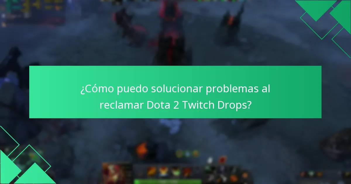 ¿Qué problemas comunes surgen al reclamar Dota 2 Twitch Drops?