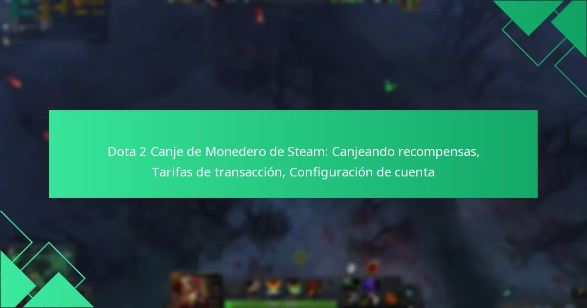 Dota 2 Canje de Monedero de Steam: Canjeando recompensas, Tarifas de transacción, Configuración de cuenta