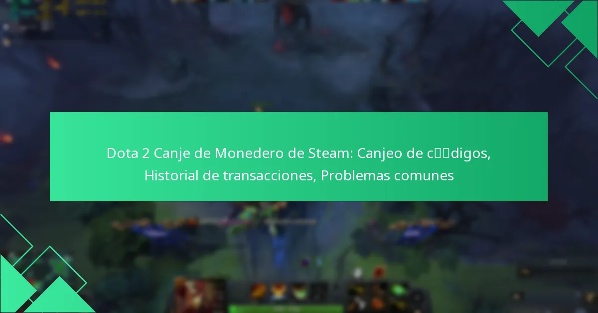 Dota 2 Canje de Monedero de Steam: Canjeo de códigos, Historial de transacciones, Problemas comunes