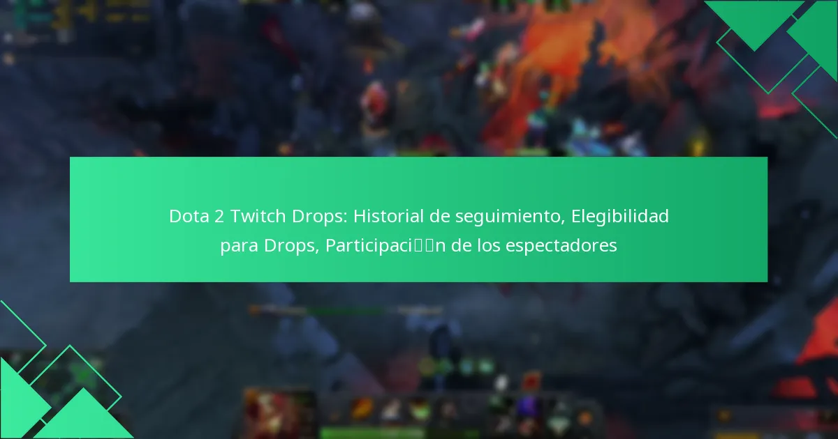 Dota 2 Twitch Drops: Historial de seguimiento, Elegibilidad para Drops, Participación de los espectadores