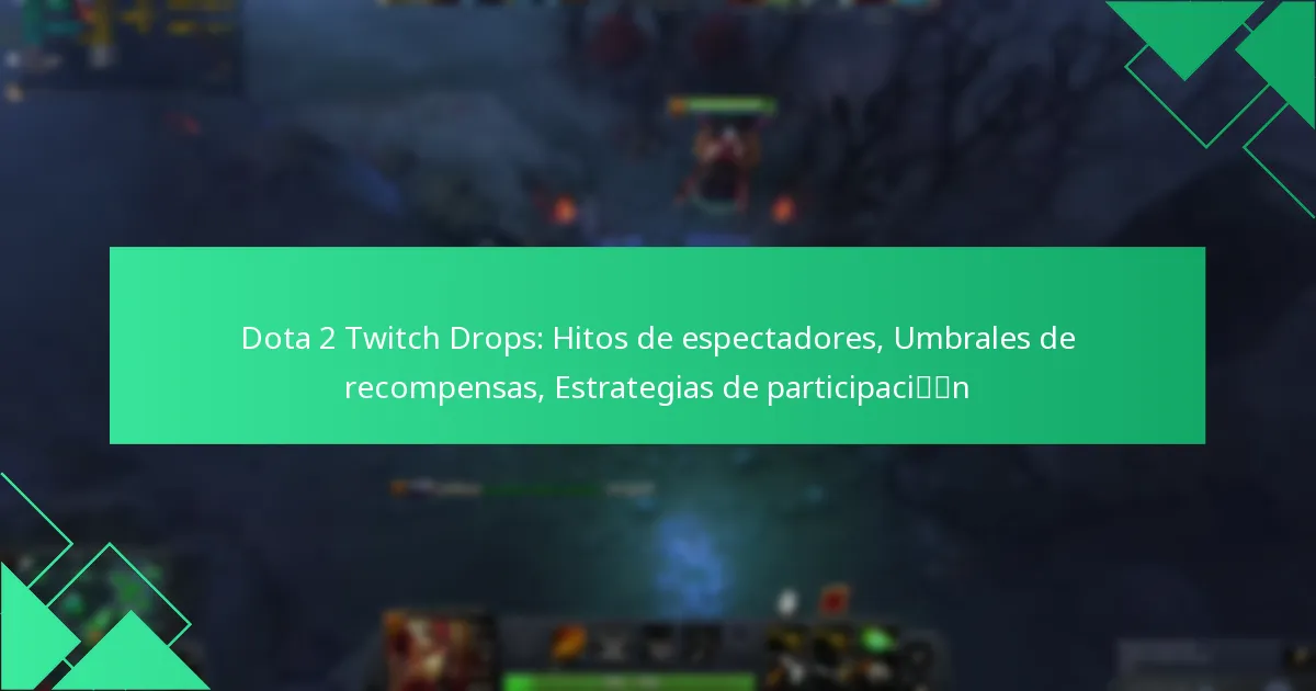 Dota 2 Twitch Drops: Hitos de espectadores, Umbrales de recompensas, Estrategias de participación