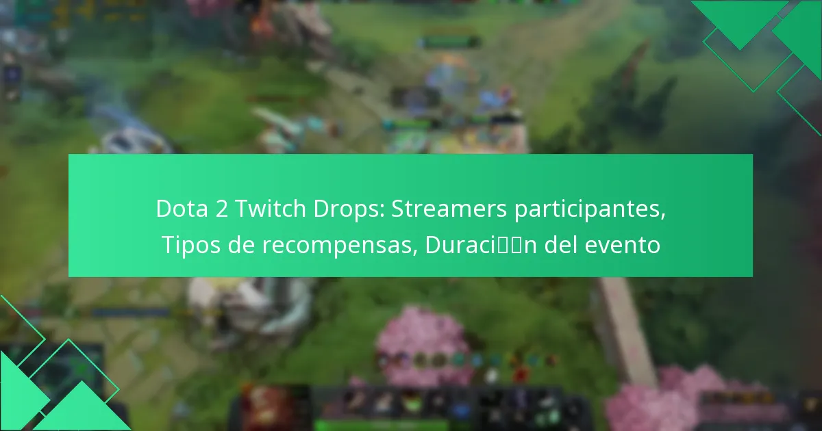 Dota 2 Twitch Drops: Streamers participantes, Tipos de recompensas, Duración del evento