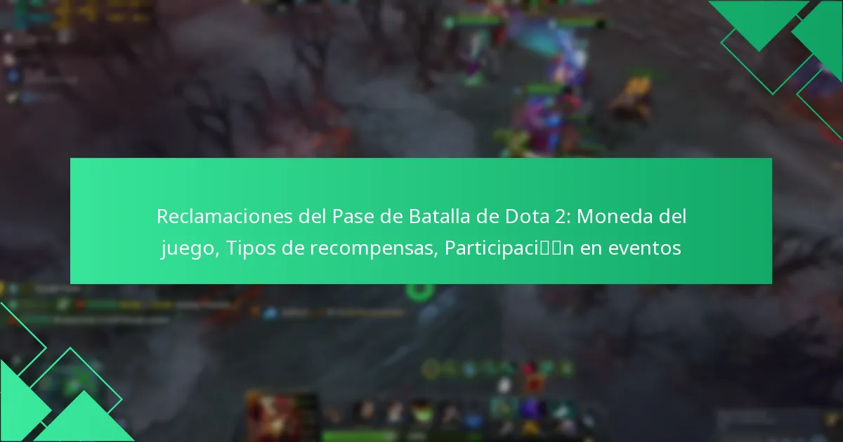 Reclamaciones del Pase de Batalla de Dota 2: Moneda del juego, Tipos de recompensas, Participación en eventos