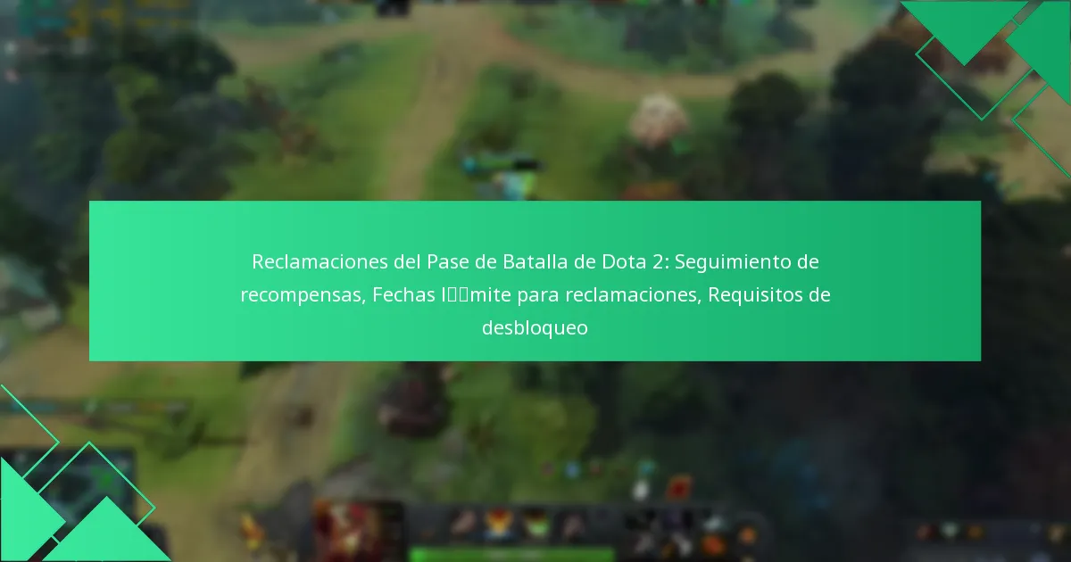 Reclamaciones del Pase de Batalla de Dota 2: Seguimiento de recompensas, Fechas límite para reclamaciones, Requisitos de desbloqueo