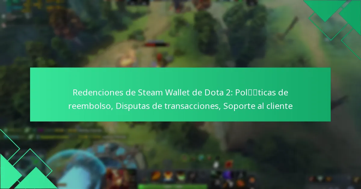Redenciones de Steam Wallet de Dota 2: Políticas de reembolso, Disputas de transacciones, Soporte al cliente
